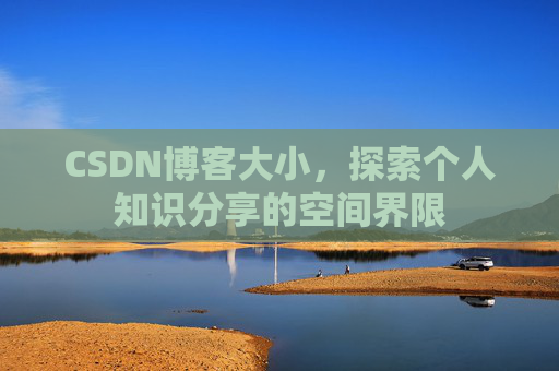 CSDN博客大小,探索个人知识分享的空间界限